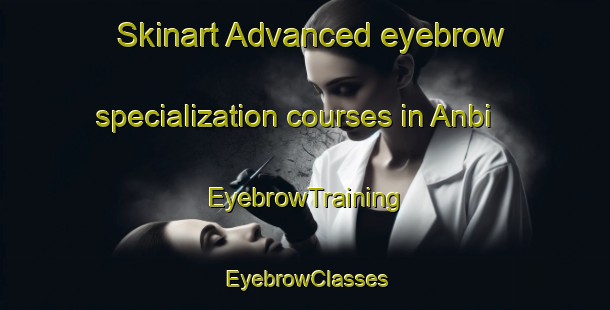 Skinart Advanced eyebrow specialization courses in Anbi | EyebrowTraining | EyebrowClasses | SkinartTraining-Japan