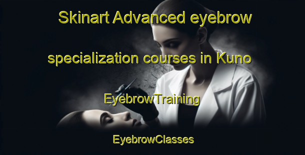 Skinart Advanced eyebrow specialization courses in Kuno | EyebrowTraining | EyebrowClasses | SkinartTraining-Japan