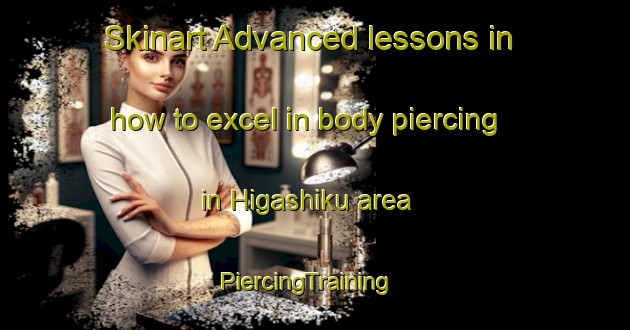 Skinart Advanced lessons in how to excel in body piercing in Higashiku area | PiercingTraining | PiercingClasses | SkinartTraining-Japan
