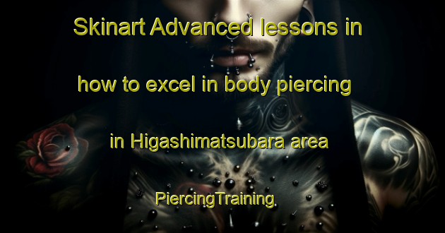 Skinart Advanced lessons in how to excel in body piercing in Higashimatsubara area | PiercingTraining | PiercingClasses | SkinartTraining-Japan