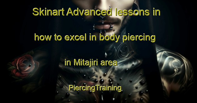 Skinart Advanced lessons in how to excel in body piercing in Mitajiri area | PiercingTraining | PiercingClasses | SkinartTraining-Japan