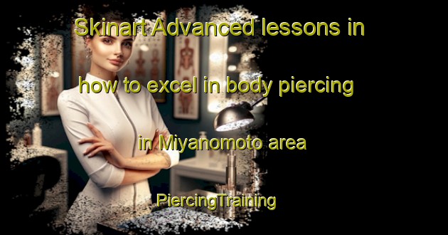 Skinart Advanced lessons in how to excel in body piercing in Miyanomoto area | PiercingTraining | PiercingClasses | SkinartTraining-Japan