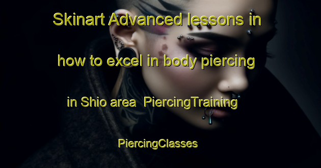 Skinart Advanced lessons in how to excel in body piercing in Shio area | PiercingTraining | PiercingClasses | SkinartTraining-Japan