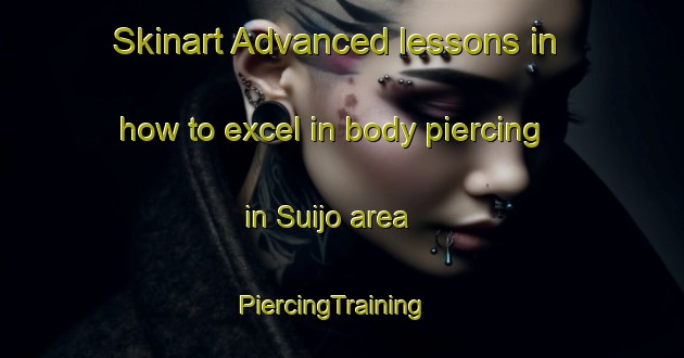 Skinart Advanced lessons in how to excel in body piercing in Suijo area | PiercingTraining | PiercingClasses | SkinartTraining-Japan