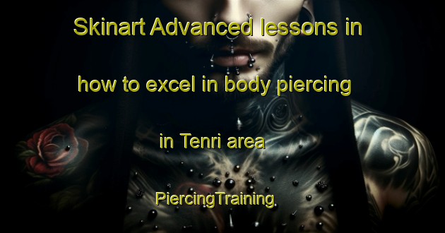 Skinart Advanced lessons in how to excel in body piercing in Tenri area | PiercingTraining | PiercingClasses | SkinartTraining-Japan