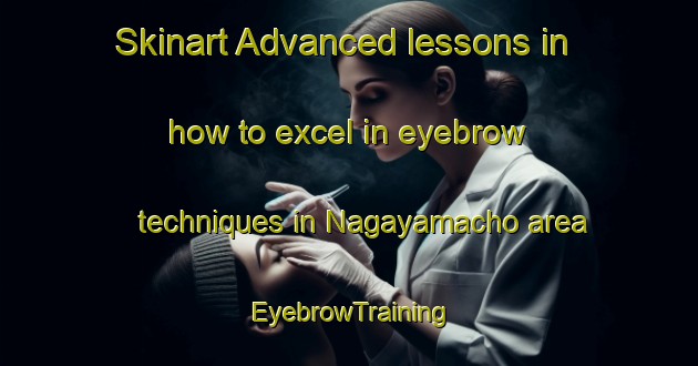 Skinart Advanced lessons in how to excel in eyebrow techniques in Nagayamacho area | EyebrowTraining | EyebrowClasses | SkinartTraining-Japan