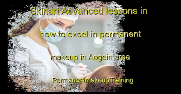 Skinart Advanced lessons in how to excel in permanent makeup in Aogein area | PermanentmakeupTraining | PermanentmakeupClasses | SkinartTraining-Japan