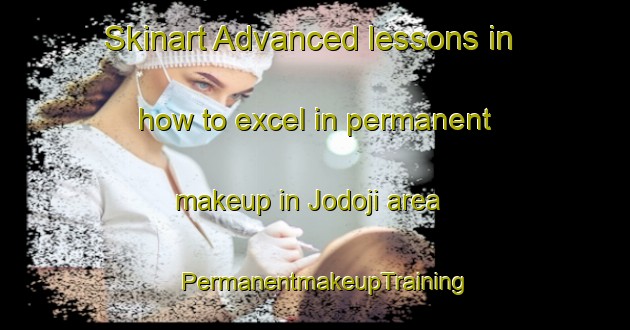 Skinart Advanced lessons in how to excel in permanent makeup in Jodoji area | PermanentmakeupTraining | PermanentmakeupClasses | SkinartTraining-Japan