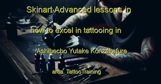 Skinart Advanced lessons in how to excel in tattooing in Ashibecho Yutake Konzakafure area | TattooTraining | TattooClasses | SkinartTraining-Japan