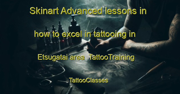Skinart Advanced lessons in how to excel in tattooing in Etsugatai area | TattooTraining | TattooClasses | SkinartTraining-Japan
