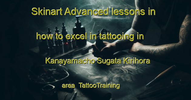 Skinart Advanced lessons in how to excel in tattooing in Kanayamacho Sugata Kirihora area | TattooTraining | TattooClasses | SkinartTraining-Japan