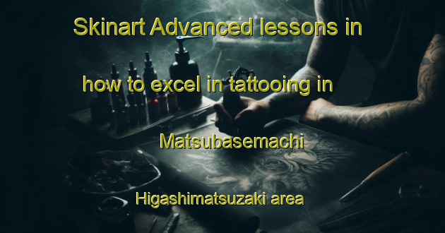 Skinart Advanced lessons in how to excel in tattooing in Matsubasemachi Higashimatsuzaki area | TattooTraining | TattooClasses | SkinartTraining-Japan