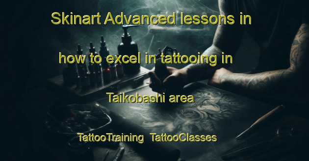 Skinart Advanced lessons in how to excel in tattooing in Taikobashi area | TattooTraining | TattooClasses | SkinartTraining-Japan