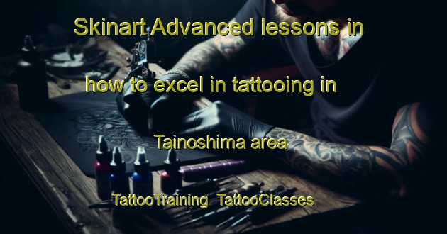 Skinart Advanced lessons in how to excel in tattooing in Tainoshima area | TattooTraining | TattooClasses | SkinartTraining-Japan