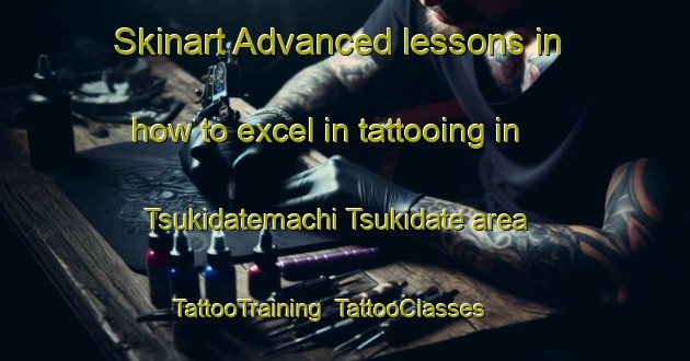 Skinart Advanced lessons in how to excel in tattooing in Tsukidatemachi Tsukidate area | TattooTraining | TattooClasses | SkinartTraining-Japan