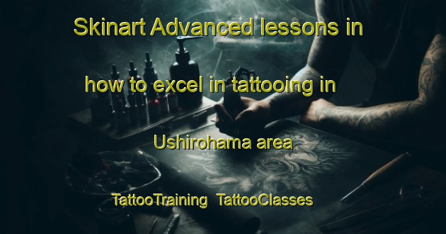 Skinart Advanced lessons in how to excel in tattooing in Ushirohama area | TattooTraining | TattooClasses | SkinartTraining-Japan