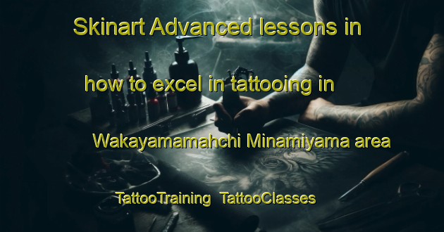 Skinart Advanced lessons in how to excel in tattooing in Wakayamamahchi Minamiyama area | TattooTraining | TattooClasses | SkinartTraining-Japan