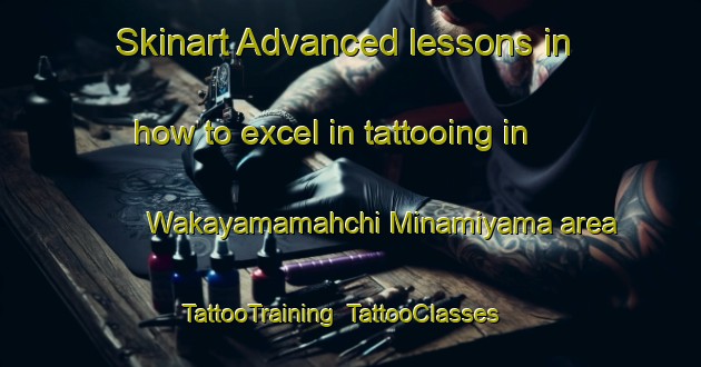 Skinart Advanced lessons in how to excel in tattooing in Wakayamamahchi Minamiyama area | TattooTraining | TattooClasses | SkinartTraining-Japan