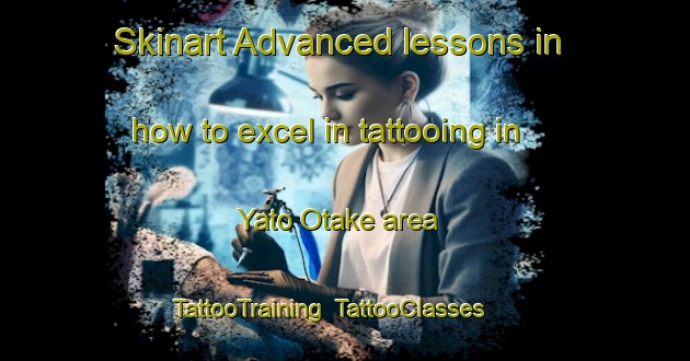 Skinart Advanced lessons in how to excel in tattooing in Yato Otake area | TattooTraining | TattooClasses | SkinartTraining-Japan