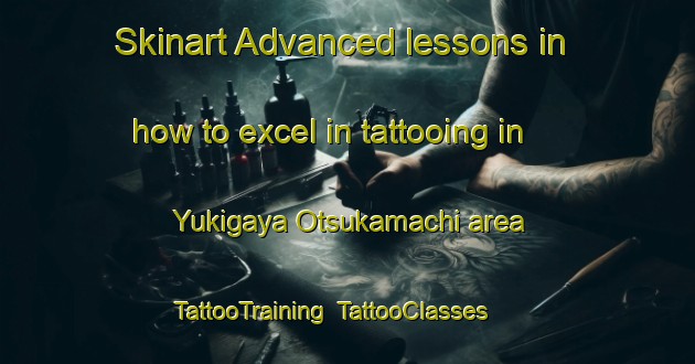 Skinart Advanced lessons in how to excel in tattooing in Yukigaya Otsukamachi area | TattooTraining | TattooClasses | SkinartTraining-Japan