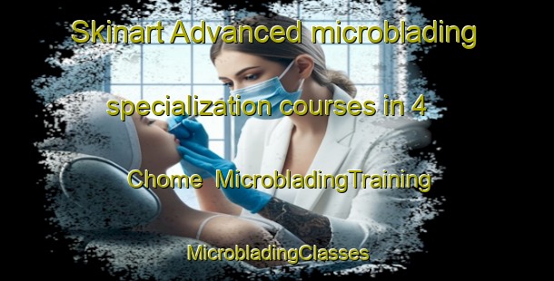 Skinart Advanced microblading specialization courses in 4 Chome | #MicrobladingTraining #MicrobladingClasses #SkinartTraining-Japan