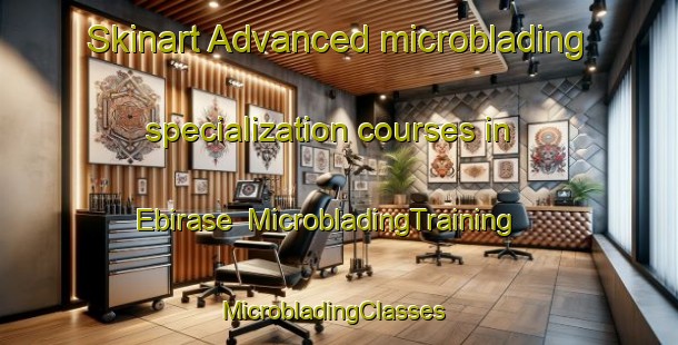 Skinart Advanced microblading specialization courses in Ebirase | MicrobladingTraining | MicrobladingClasses | SkinartTraining-Japan
