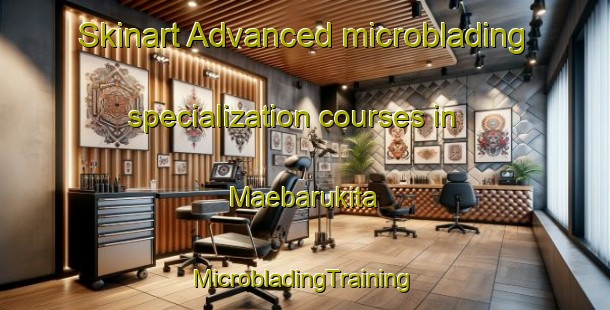 Skinart Advanced microblading specialization courses in Maebarukita | #MicrobladingTraining #MicrobladingClasses #SkinartTraining-Japan