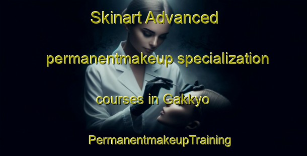 Skinart Advanced permanentmakeup specialization courses in Gakkyo | #PermanentmakeupTraining #PermanentmakeupClasses #SkinartTraining-Japan