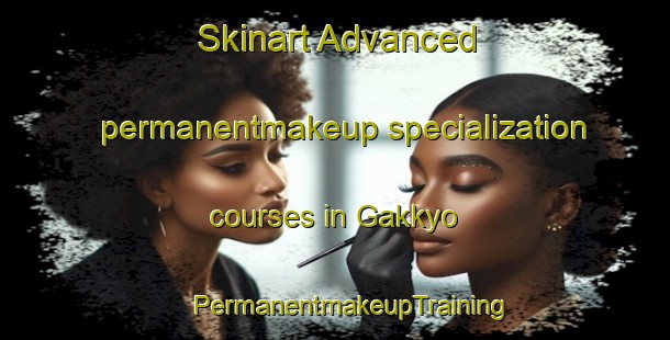 Skinart Advanced permanentmakeup specialization courses in Gakkyo | #PermanentmakeupTraining #PermanentmakeupClasses #SkinartTraining-Japan