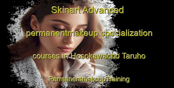 Skinart Advanced permanentmakeup specialization courses in Hosokawacho Taruho | PermanentmakeupTraining | PermanentmakeupClasses | SkinartTraining-Japan