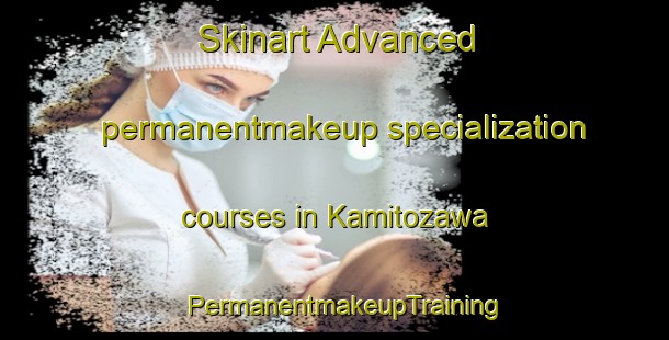 Skinart Advanced permanentmakeup specialization courses in Kamitozawa | PermanentmakeupTraining | PermanentmakeupClasses | SkinartTraining-Japan