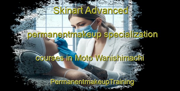 Skinart Advanced permanentmakeup specialization courses in Moto Wanishimachi | PermanentmakeupTraining | PermanentmakeupClasses | SkinartTraining-Japan