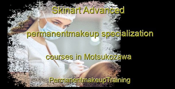 Skinart Advanced permanentmakeup specialization courses in Motsukozawa | PermanentmakeupTraining | PermanentmakeupClasses | SkinartTraining-Japan