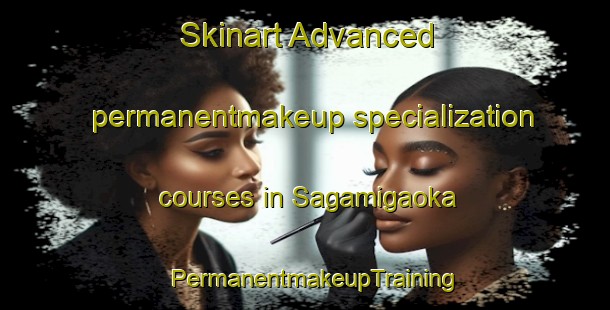 Skinart Advanced permanentmakeup specialization courses in Sagamigaoka | PermanentmakeupTraining | PermanentmakeupClasses | SkinartTraining-Japan