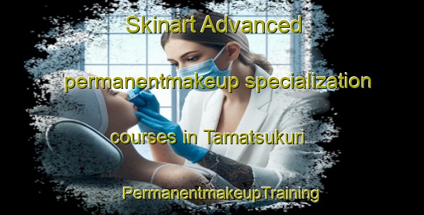 Skinart Advanced permanentmakeup specialization courses in Tamatsukuri | #PermanentmakeupTraining #PermanentmakeupClasses #SkinartTraining-Japan