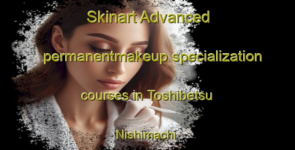 Skinart Advanced permanentmakeup specialization courses in Toshibetsu Nishimachi | PermanentmakeupTraining | PermanentmakeupClasses | SkinartTraining-Japan