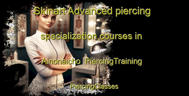 Skinart Advanced piercing specialization courses in Ainonaicho | #PiercingTraining #PiercingClasses #SkinartTraining-Japan