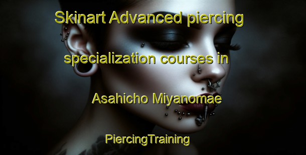 Skinart Advanced piercing specialization courses in Asahicho Miyanomae | PiercingTraining | PiercingClasses | SkinartTraining-Japan