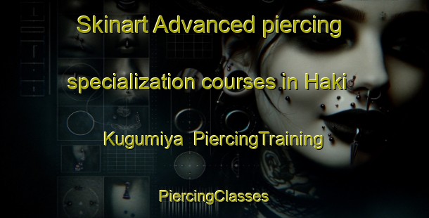 Skinart Advanced piercing specialization courses in Haki Kugumiya | #PiercingTraining #PiercingClasses #SkinartTraining-Japan