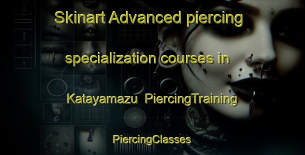 Skinart Advanced piercing specialization courses in Katayamazu | #PiercingTraining #PiercingClasses #SkinartTraining-Japan