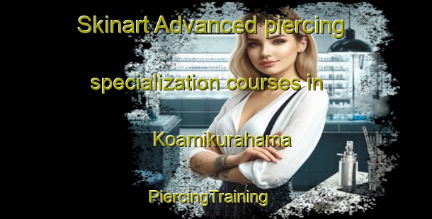 Skinart Advanced piercing specialization courses in Koamikurahama | PiercingTraining | PiercingClasses | SkinartTraining-Japan
