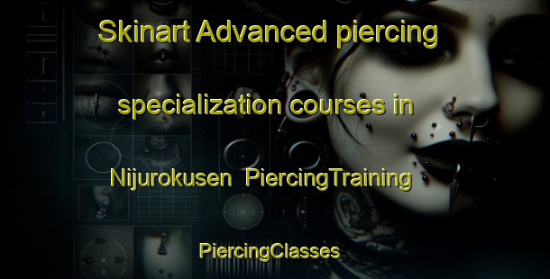 Skinart Advanced piercing specialization courses in Nijurokusen | PiercingTraining | PiercingClasses | SkinartTraining-Japan