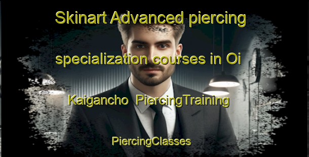 Skinart Advanced piercing specialization courses in Oi Kaigancho | PiercingTraining | PiercingClasses | SkinartTraining-Japan
