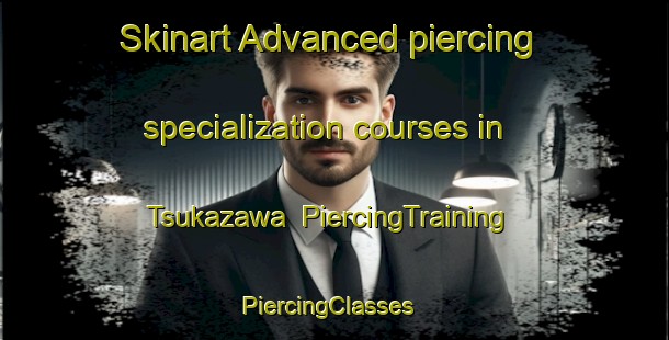 Skinart Advanced piercing specialization courses in Tsukazawa | PiercingTraining | PiercingClasses | SkinartTraining-Japan