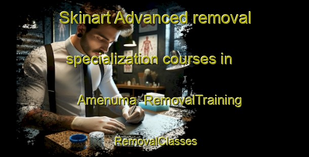 Skinart Advanced removal specialization courses in Amenuma | RemovalTraining | RemovalClasses | SkinartTraining-Japan
