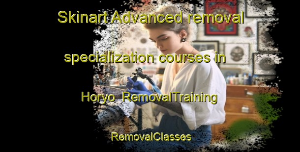 Skinart Advanced removal specialization courses in Horyo | RemovalTraining | RemovalClasses | SkinartTraining-Japan