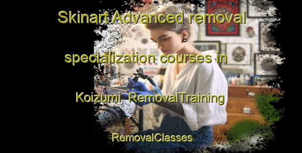 Skinart Advanced removal specialization courses in Koizumi | RemovalTraining | RemovalClasses | SkinartTraining-Japan