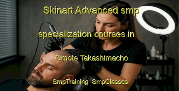 Skinart Advanced smp specialization courses in Omote Takashimacho | SmpTraining | SmpClasses | SkinartTraining-Japan