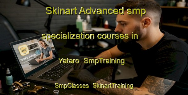 Skinart Advanced smp specialization courses in Yataro | SmpTraining | SmpClasses | SkinartTraining-Japan