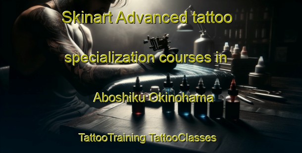 Skinart Advanced tattoo specialization courses in Aboshiku Okinohama | #TattooTraining #TattooClasses #SkinartTraining-Japan